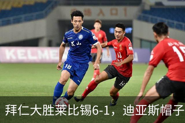 拜仁大胜莱比锡6-1，迪亚斯帽子戏法凯恩助攻闪耀全场