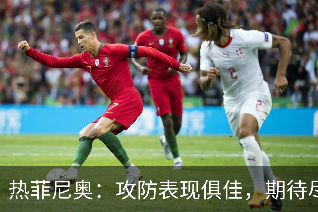热菲尼奥：攻防表现俱佳，期待尽早突破困境积累分数